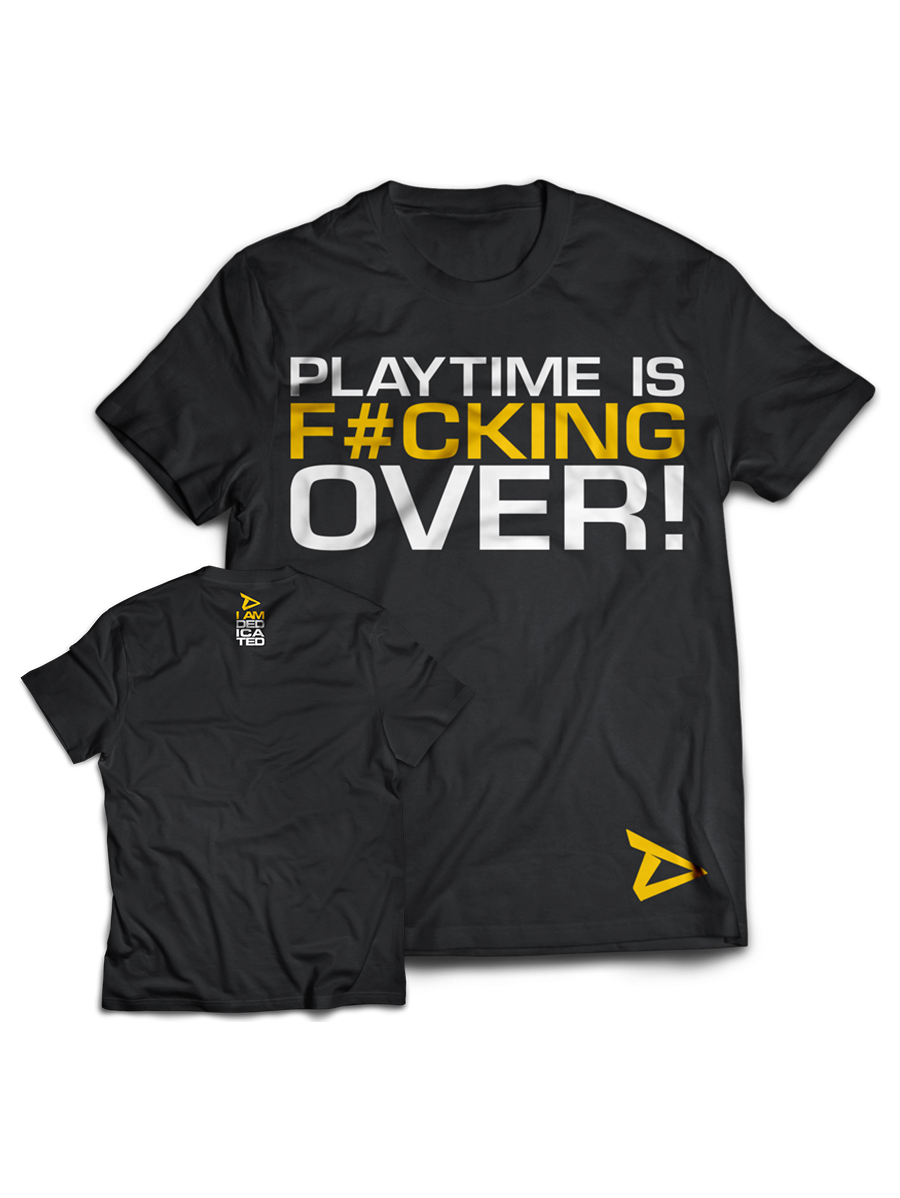 T-shirt PLAY TIME IS FUCKING OVER MODEL D020 DEDICATED